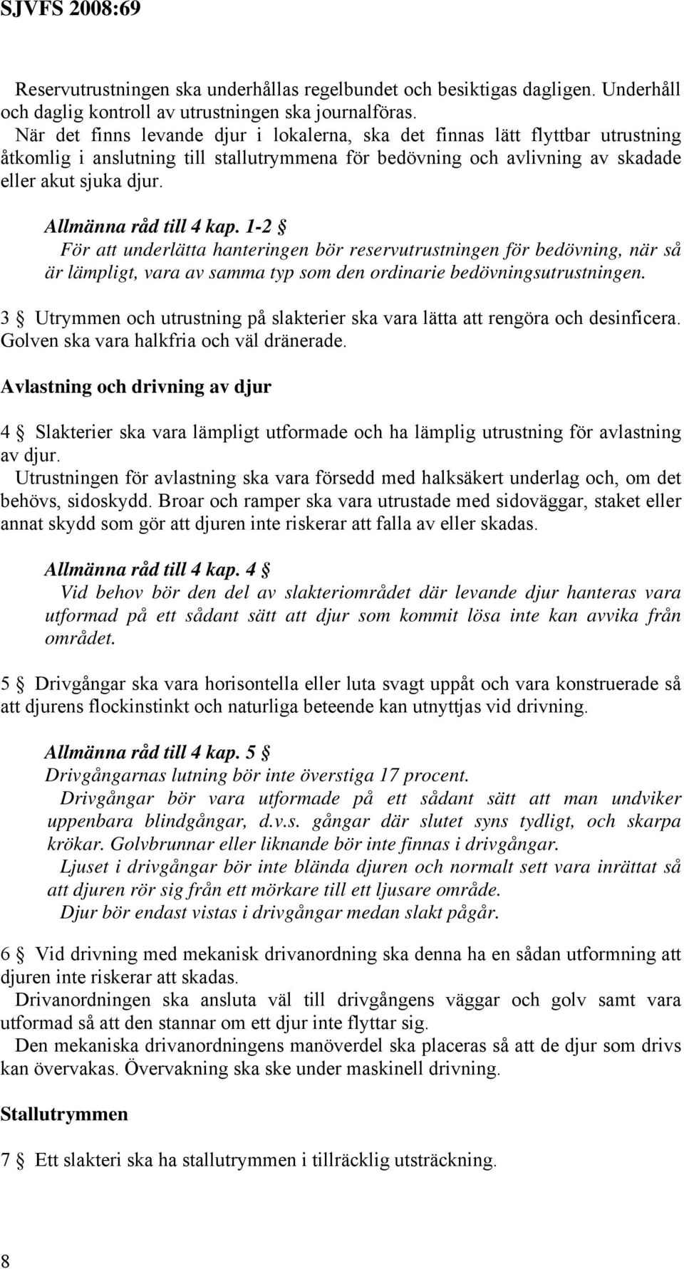 Allmänna råd till 4 kap. 1-2 För att underlätta hanteringen bör reservutrustningen för bedövning, när så är lämpligt, vara av samma typ som den ordinarie bedövningsutrustningen.