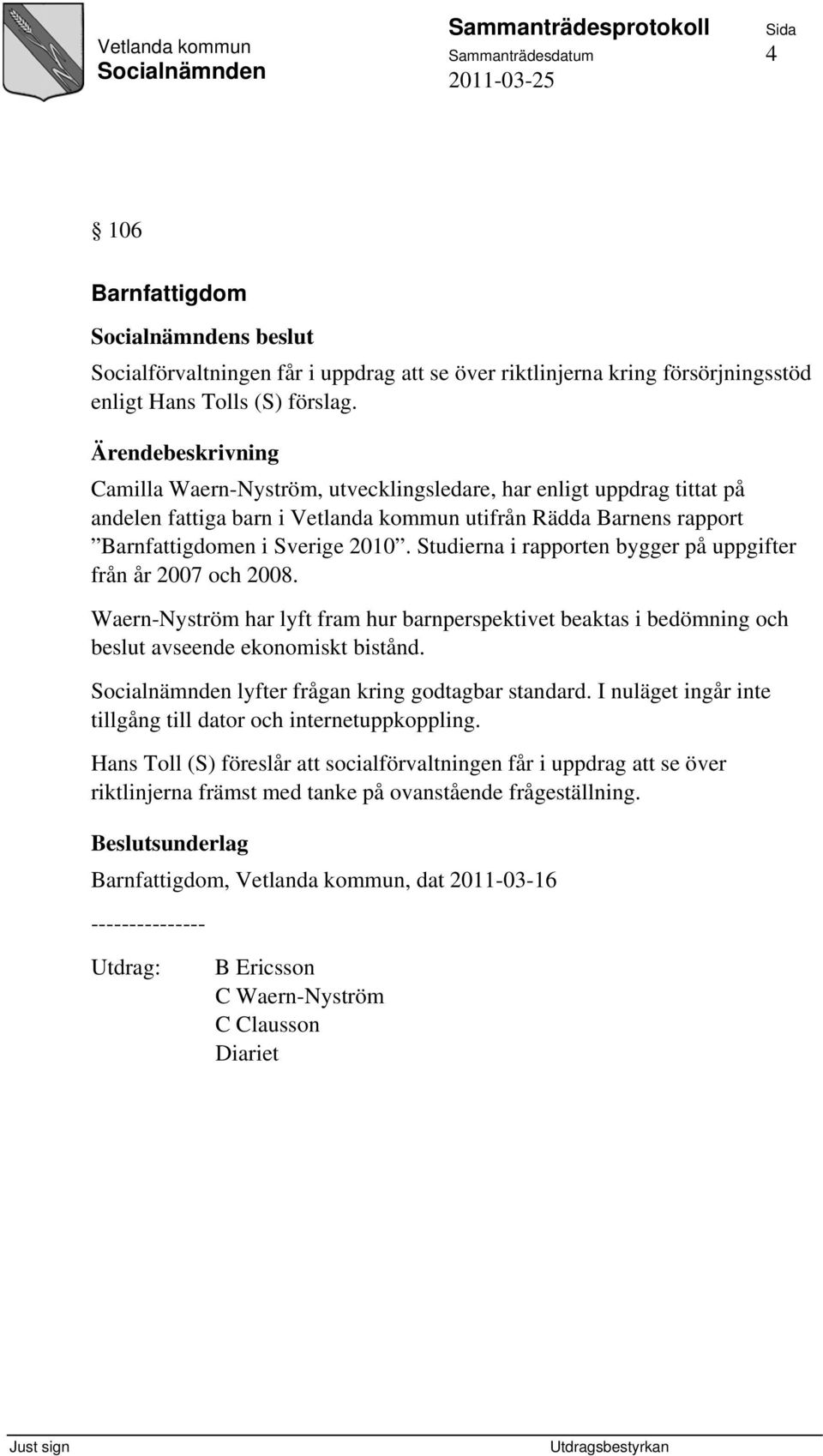 Studierna i rapporten bygger på uppgifter från år 2007 och 2008. Waern-Nyström har lyft fram hur barnperspektivet beaktas i bedömning och beslut avseende ekonomiskt bistånd.