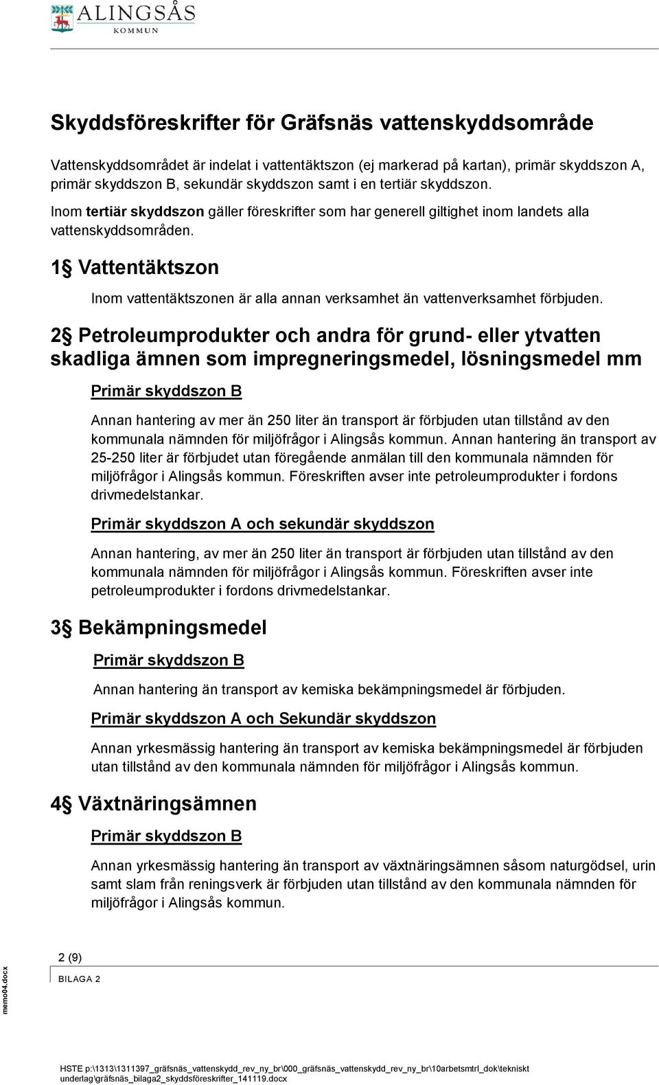 1 Vattentäktszon Inom vattentäktszonen är alla annan verksamhet än vattenverksamhet förbjuden.