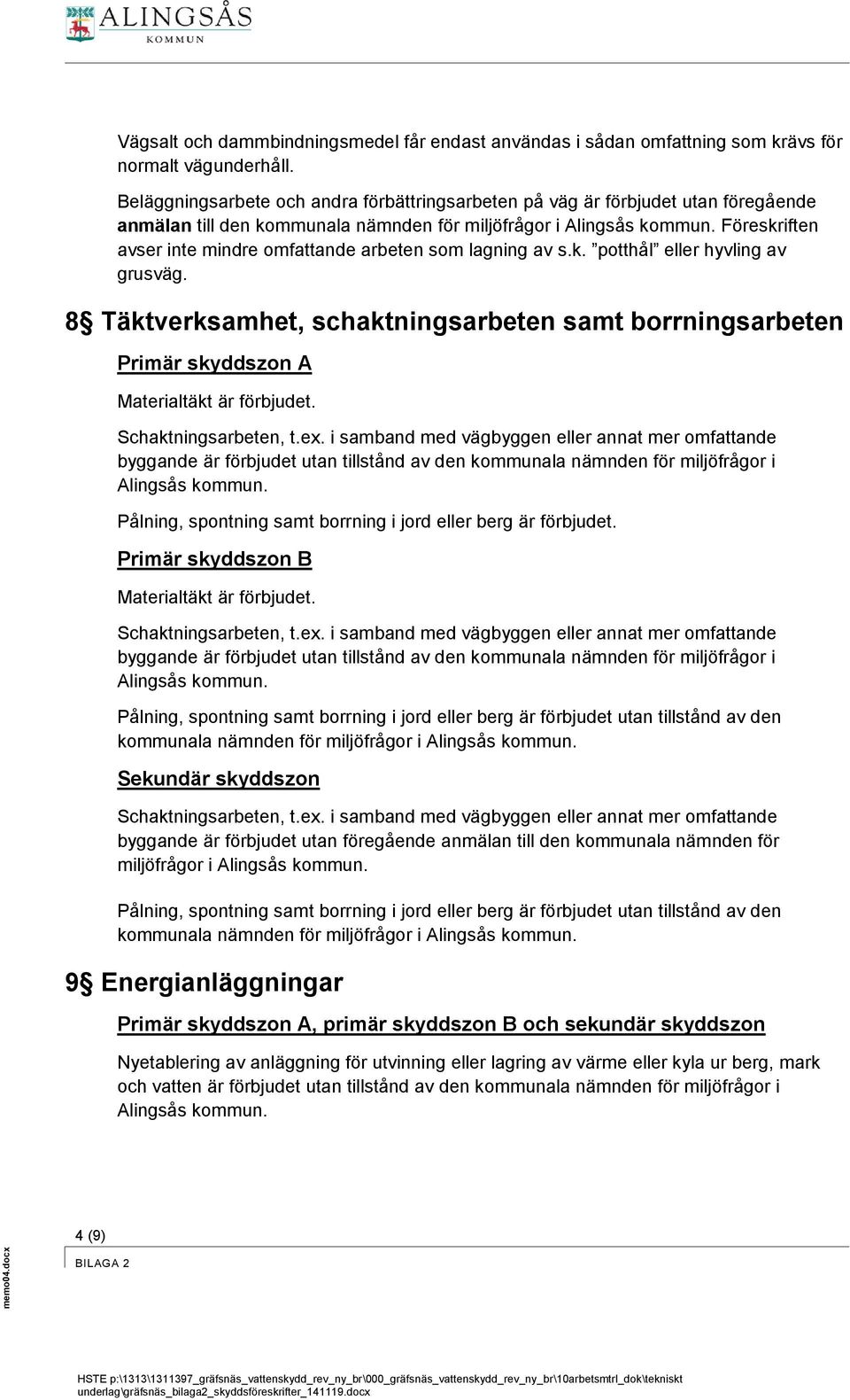 Föreskriften avser inte mindre omfattande arbeten som lagning av s.k. potthål eller hyvling av grusväg.