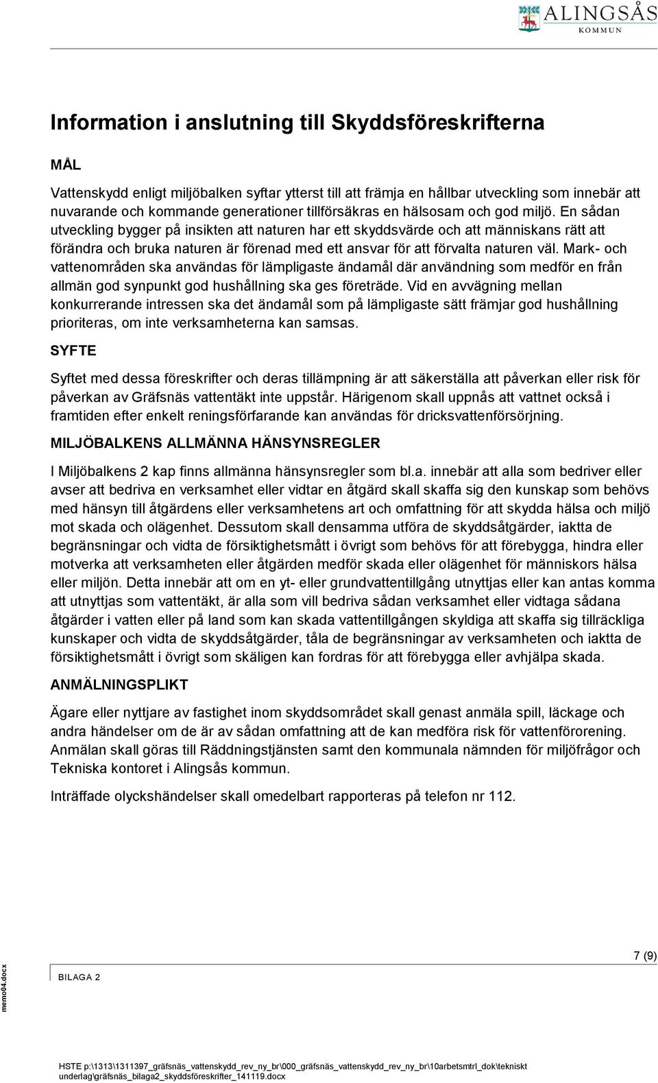 En sådan utveckling bygger på insikten att naturen har ett skyddsvärde och att människans rätt att förändra och bruka naturen är förenad med ett ansvar för att förvalta naturen väl.