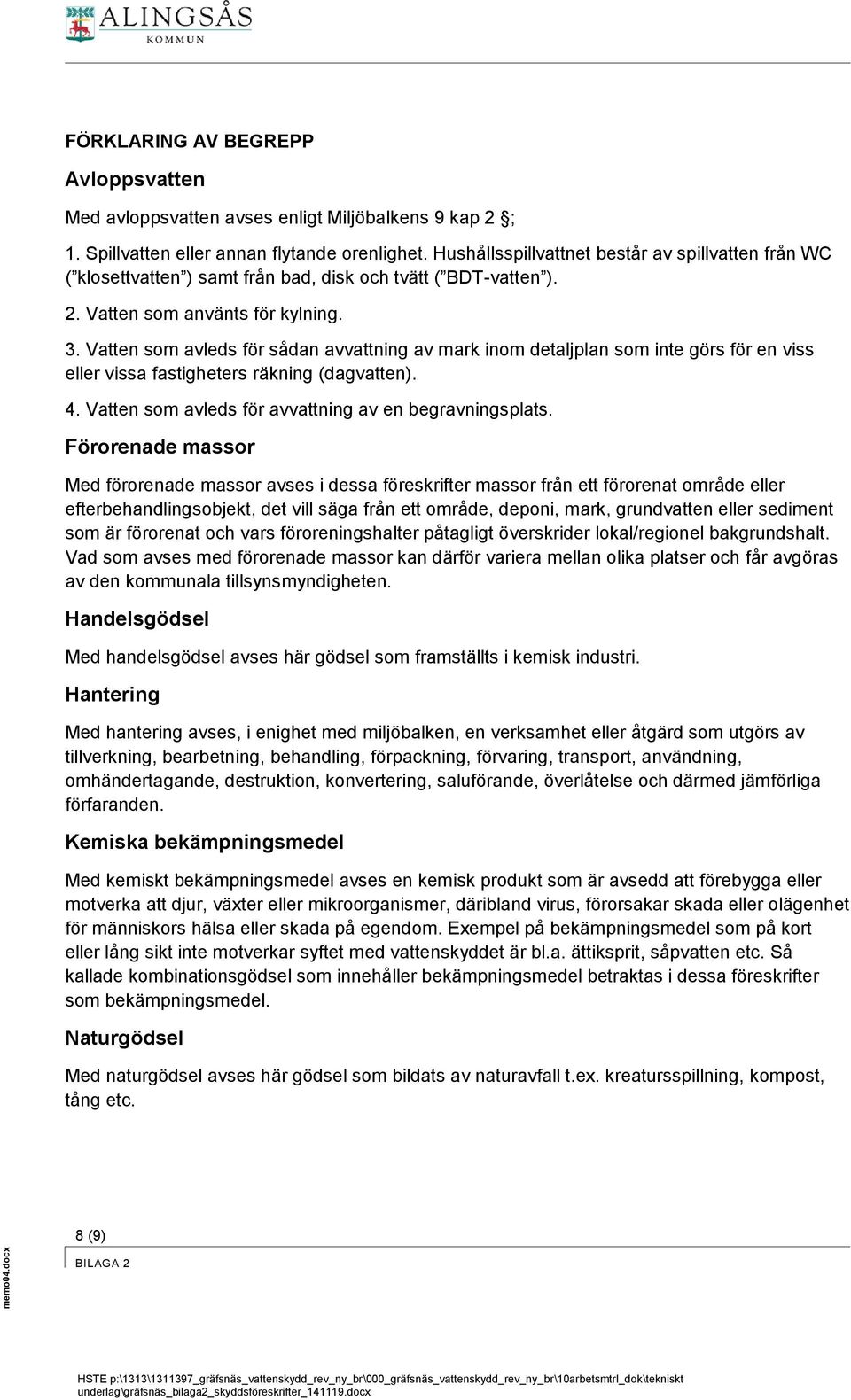 Vatten som avleds för sådan avvattning av mark inom detaljplan som inte görs för en viss eller vissa fastigheters räkning (dagvatten). 4. Vatten som avleds för avvattning av en begravningsplats.