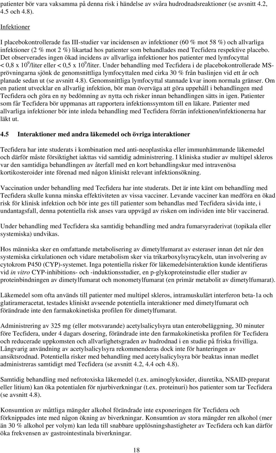 respektive placebo. Det observerades ingen ökad incidens av allvarliga infektioner hos patienter med lymfocyttal < 0,8 x 10 9 /liter eller < 0,5 x 10 9 /liter.