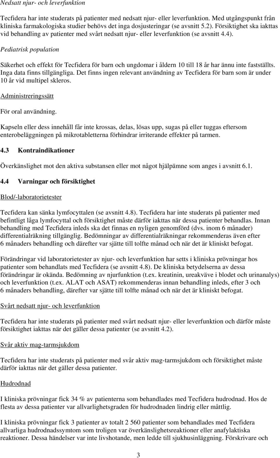Försiktighet ska iakttas vid behandling av patienter med svårt nedsatt njur- eller leverfunktion (se avsnitt 4.4).