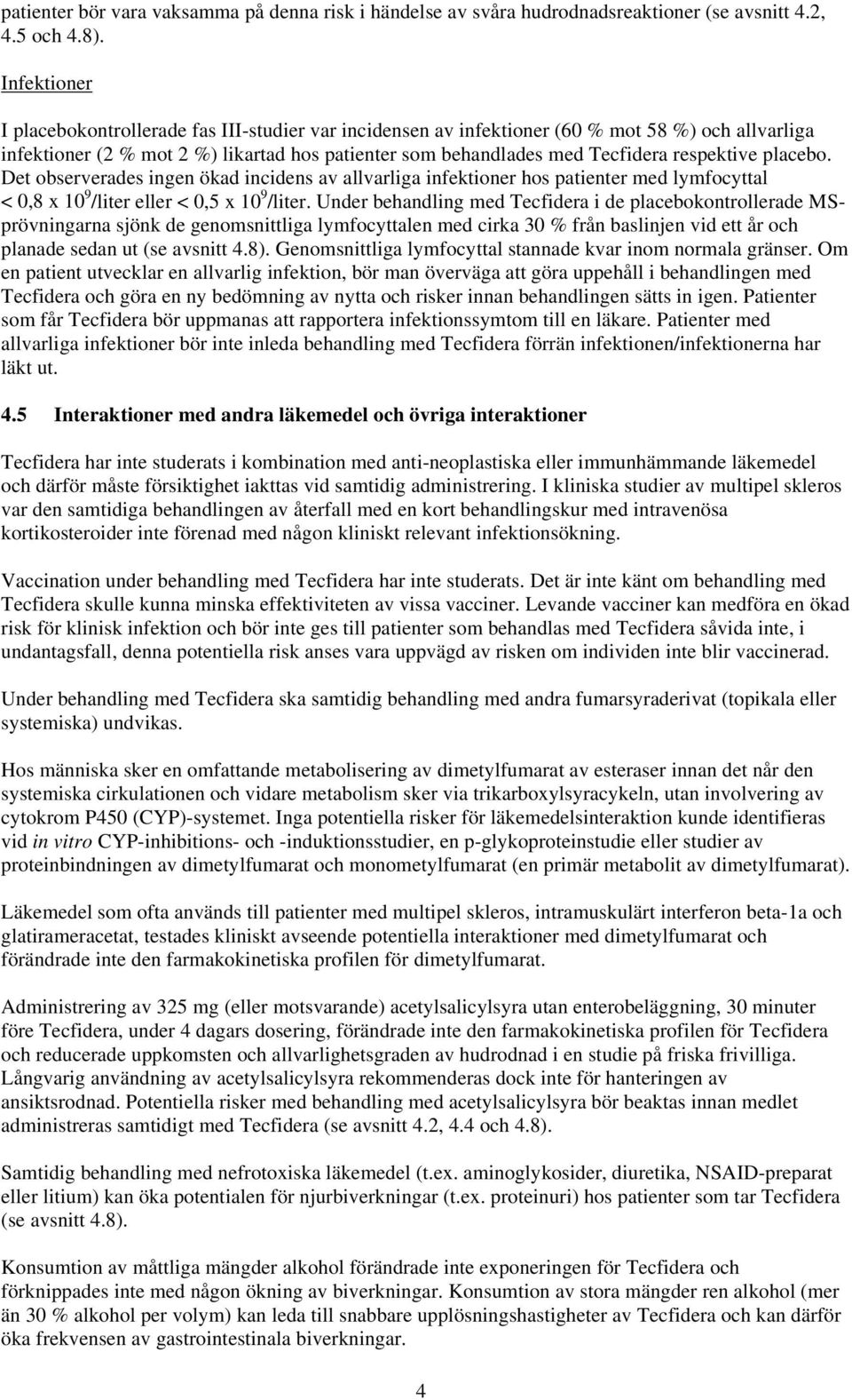 respektive placebo. Det observerades ingen ökad incidens av allvarliga infektioner hos patienter med lymfocyttal < 0,8 x 10 9 /liter eller < 0,5 x 10 9 /liter.