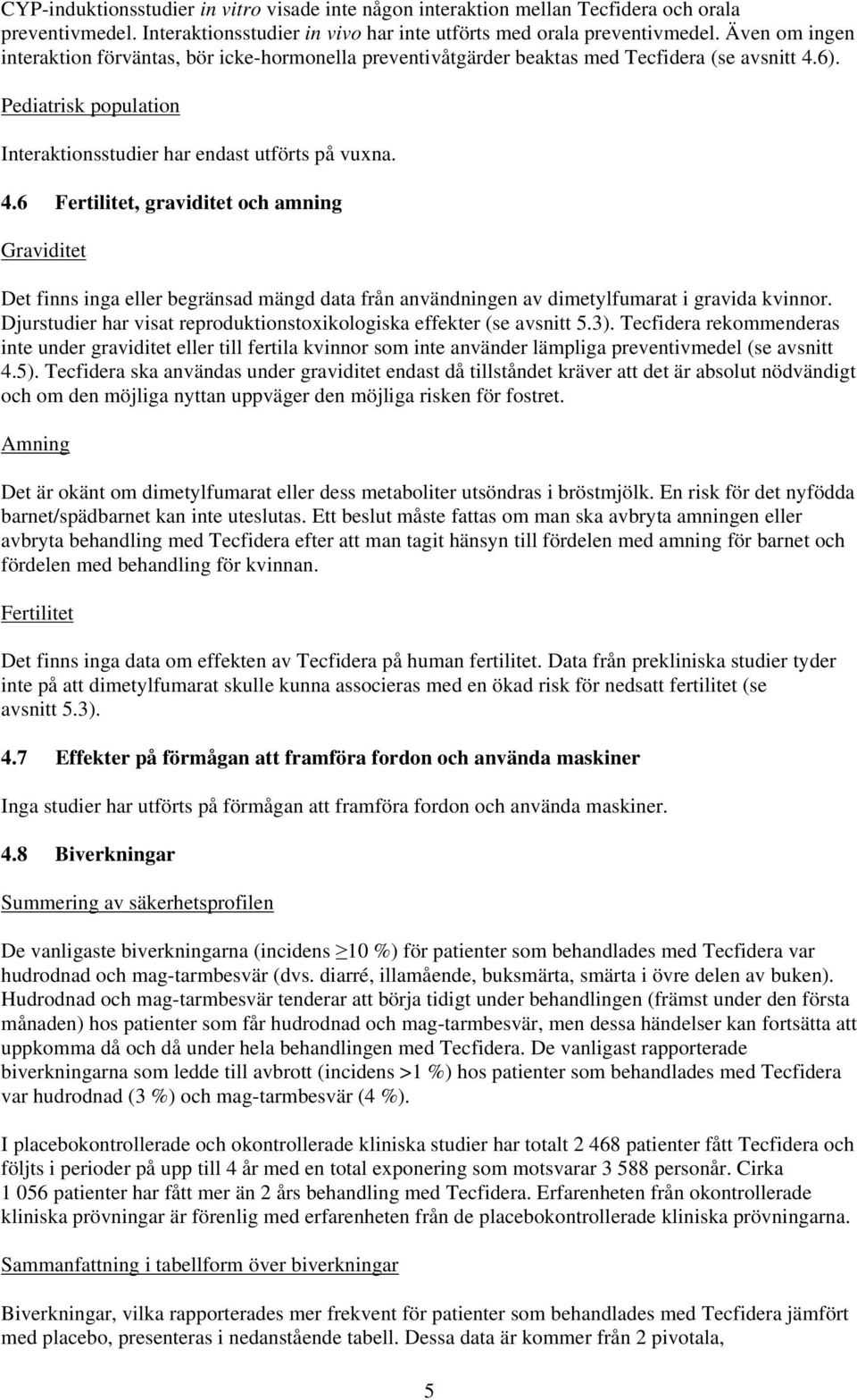 6). Pediatrisk population Interaktionsstudier har endast utförts på vuxna. 4.