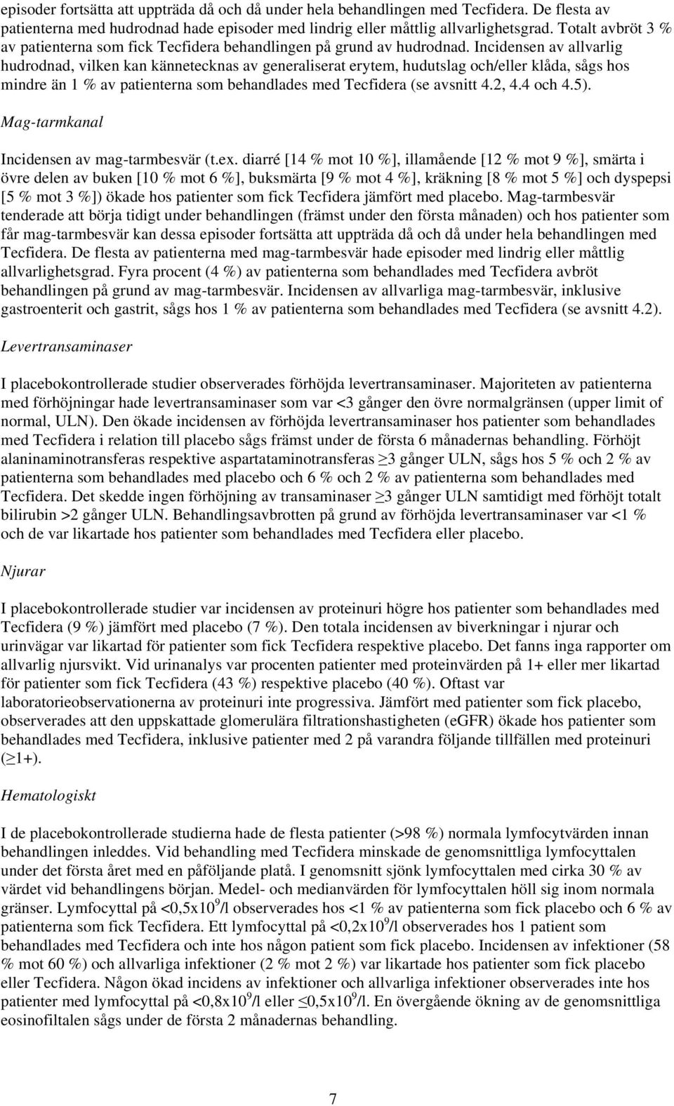 Incidensen av allvarlig hudrodnad, vilken kan kännetecknas av generaliserat erytem, hudutslag och/eller klåda, sågs hos mindre än 1 % av patienterna som behandlades med Tecfidera (se avsnitt 4.2, 4.