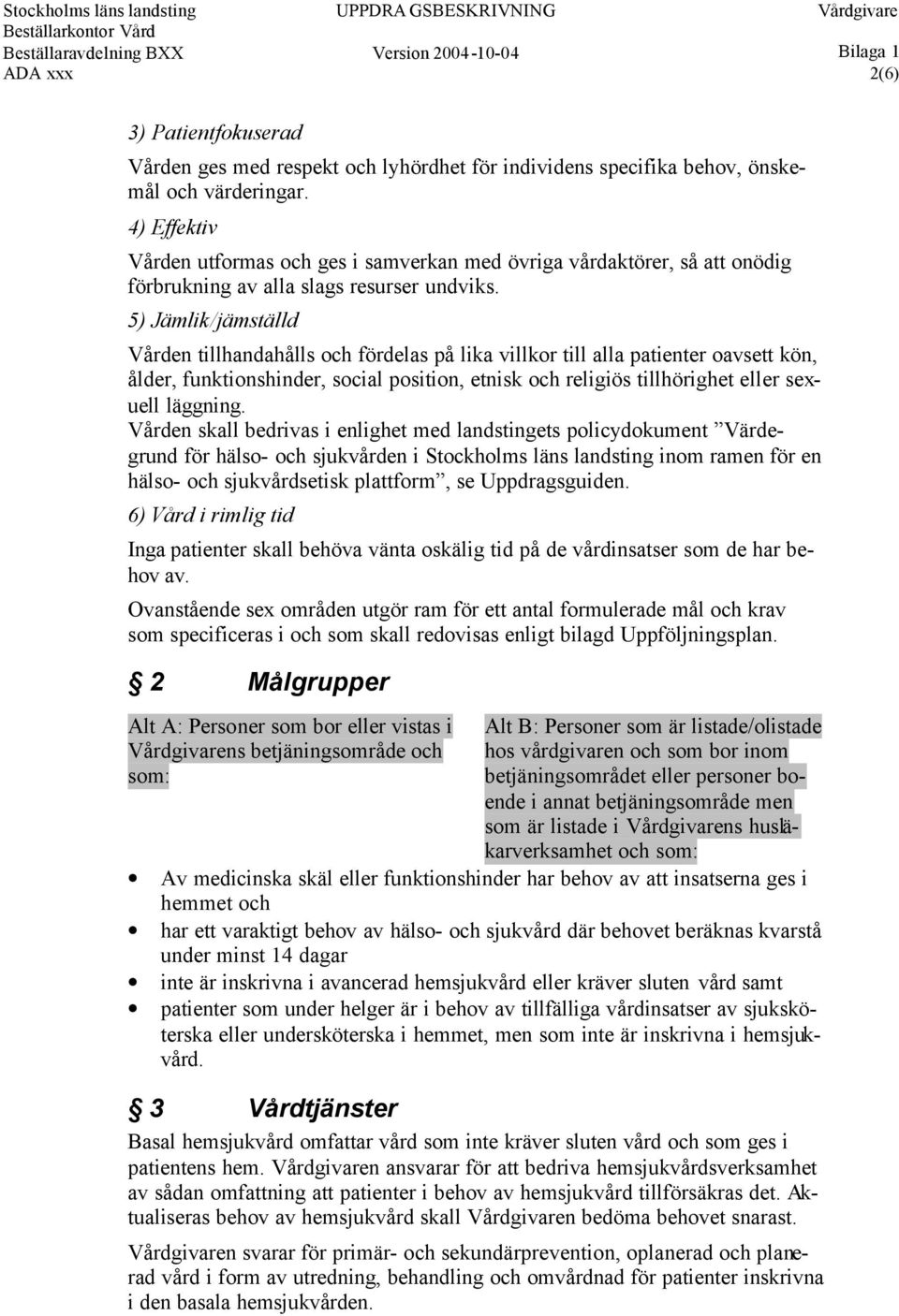 5) Jämlik/jämställd Vården tillhandahålls och fördelas på lika villkor till alla patienter oavsett kön, ålder, funktionshinder, social position, etnisk och religiös tillhörighet eller sexuell
