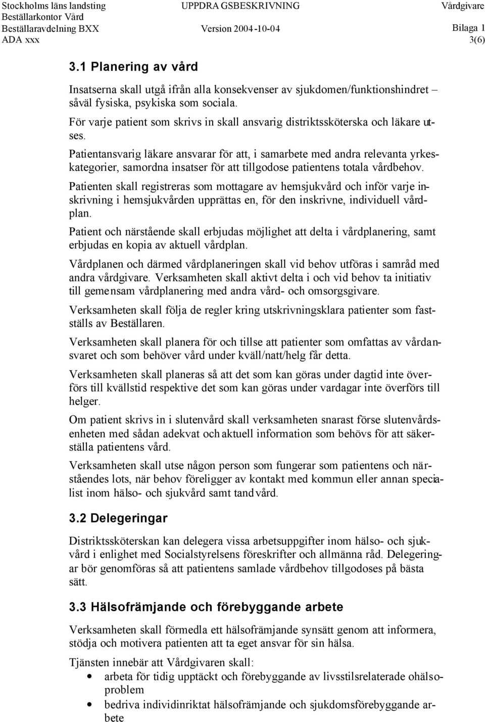 Patientansvarig läkare ansvarar för att, i samarbete med andra relevanta yrkeskategorier, samordna insatser för att tillgodose patientens totala vårdbehov.