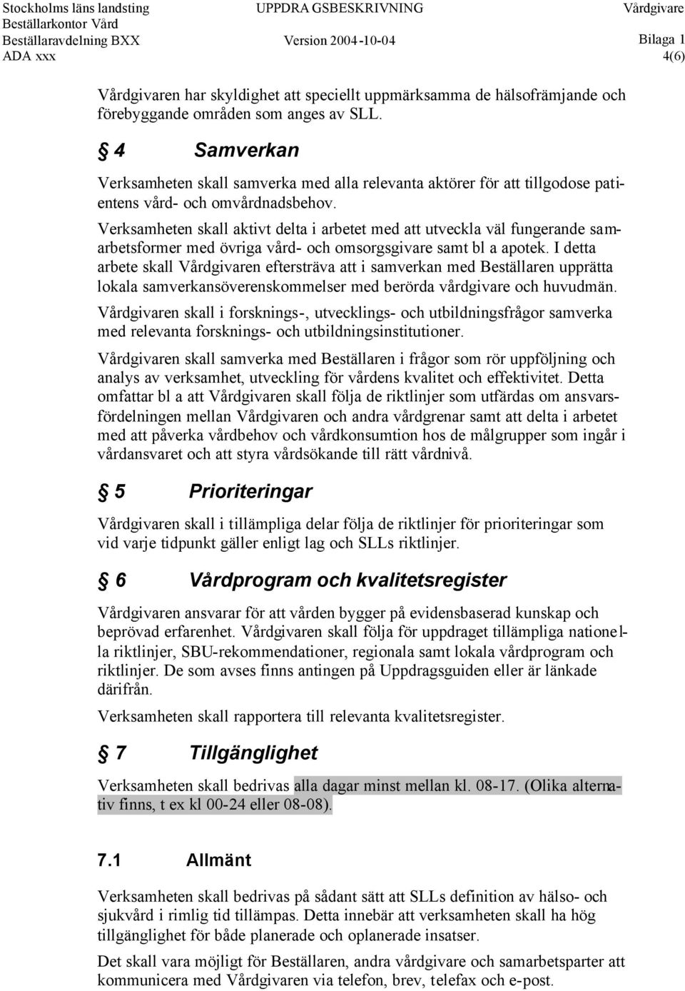 Verksamheten skall aktivt delta i arbetet med att utveckla väl fungerande samarbetsformer med övriga vård- och omsorgsgivare samt bl a apotek.