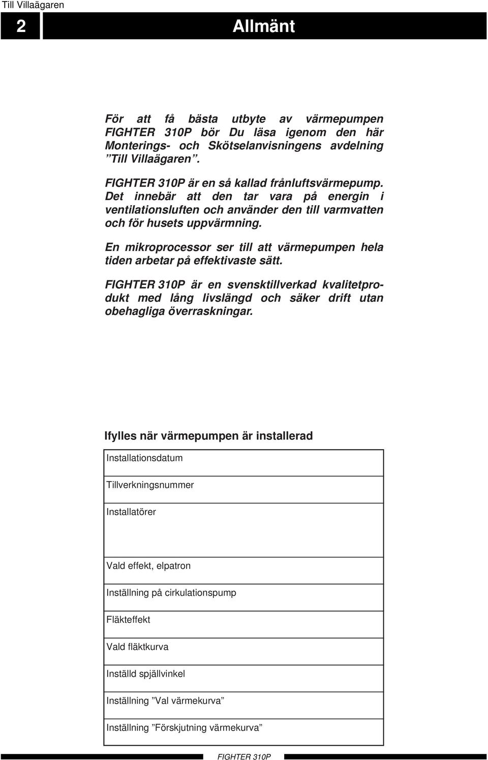 En mikroprocessor ser till att värmepumpen hela tiden arbetar på effektivaste sätt. är en svensktillverkad kvalitetprodukt med lång livslängd och säker drift utan obehagliga överraskningar.