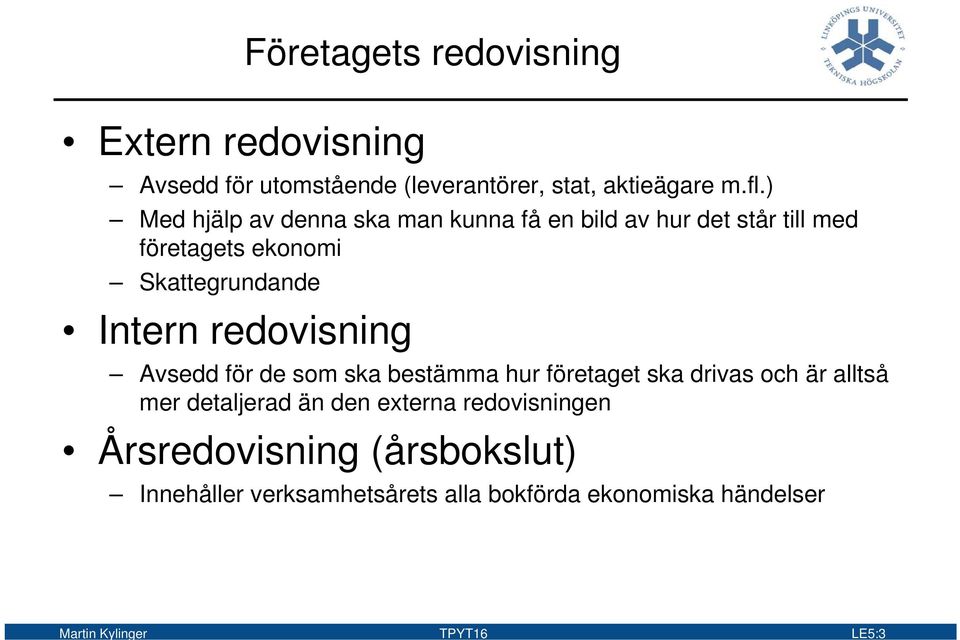 redovisning Avsedd för de som ska bestämma hur företaget ska drivas och är alltså mer detaljerad än den externa