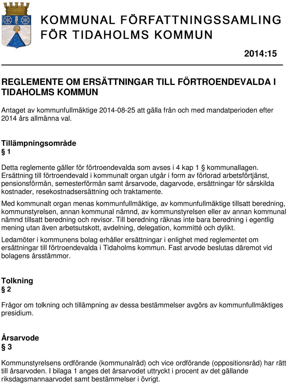 Ersättning till förtroendevald i kommunalt organ utgår i form av förlorad arbetsförtjänst, pensionsförmån, semesterförmån samt årsarvode, dagarvode, ersättningar för särskilda kostnader,