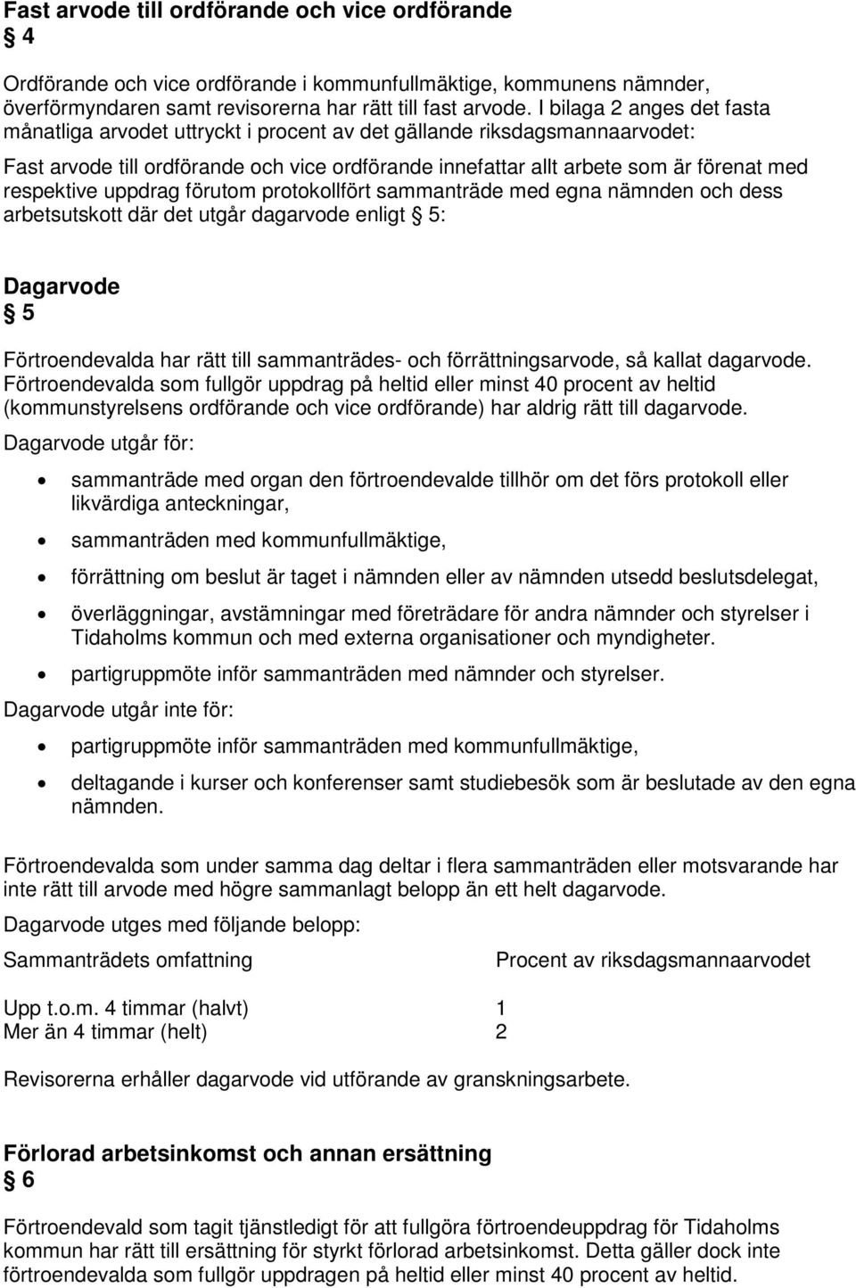 respektive uppdrag förutom protokollfört sammanträde med egna nämnden och dess arbetsutskott där det utgår dagarvode enligt 5: Dagarvode 5 Förtroendevalda har rätt till sammanträdes- och