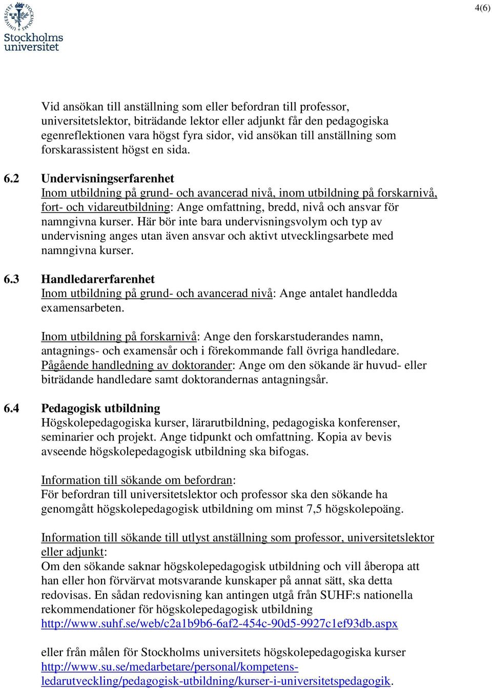 2 Undervisningserfarenhet Inom utbildning på grund- och avancerad nivå, inom utbildning på forskarnivå, fort- och vidareutbildning: Ange omfattning, bredd, nivå och ansvar för namngivna kurser.