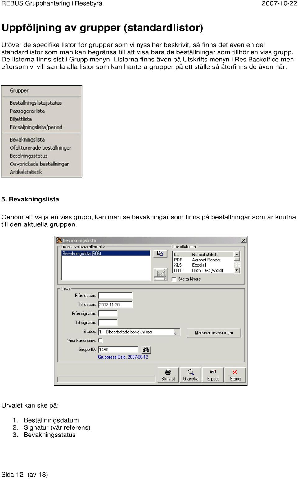 Listorna finns även på Utskrifts-menyn i Res Backoffice men eftersom vi vill samla alla listor som kan hantera grupper på ett ställe så återfinns de även här. 5.