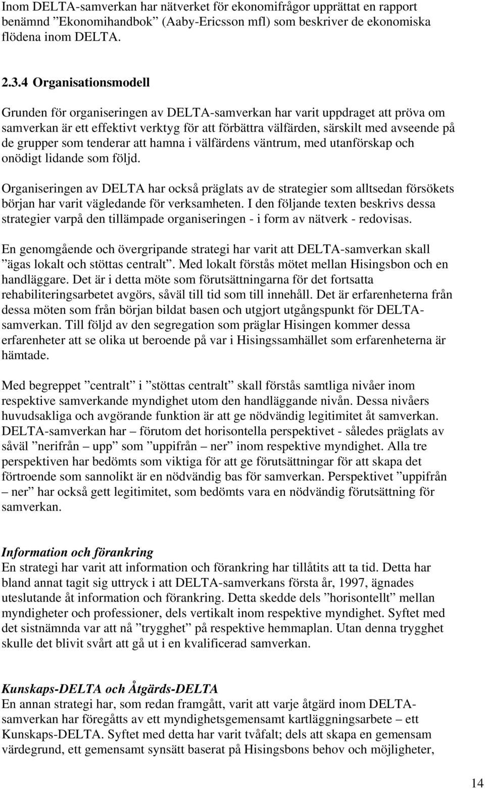 grupper som tenderar att hamna i välfärdens väntrum, med utanförskap och onödigt lidande som följd.