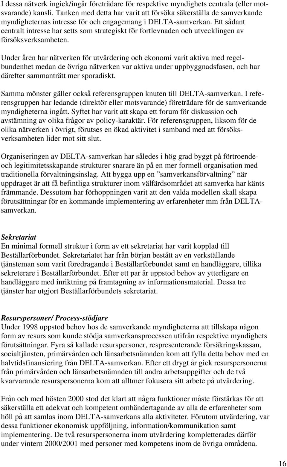 Ett sådant centralt intresse har setts som strategiskt för fortlevnaden och utvecklingen av försöksverksamheten.