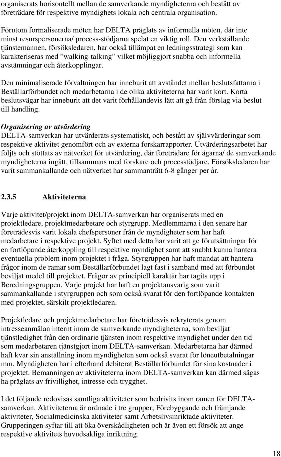 Den verkställande tjänstemannen, försöksledaren, har också tillämpat en ledningsstrategi som kan karakteriseras med walking-talking vilket möjliggjort snabba och informella avstämningar och