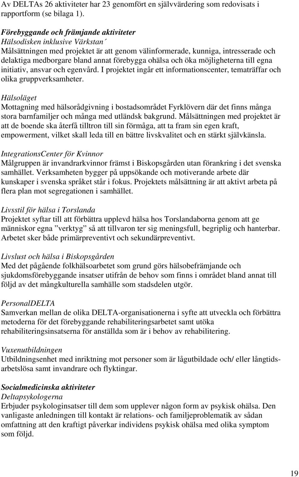 ohälsa och öka möjligheterna till egna initiativ, ansvar och egenvård. I projektet ingår ett informationscenter, tematräffar och olika gruppverksamheter.