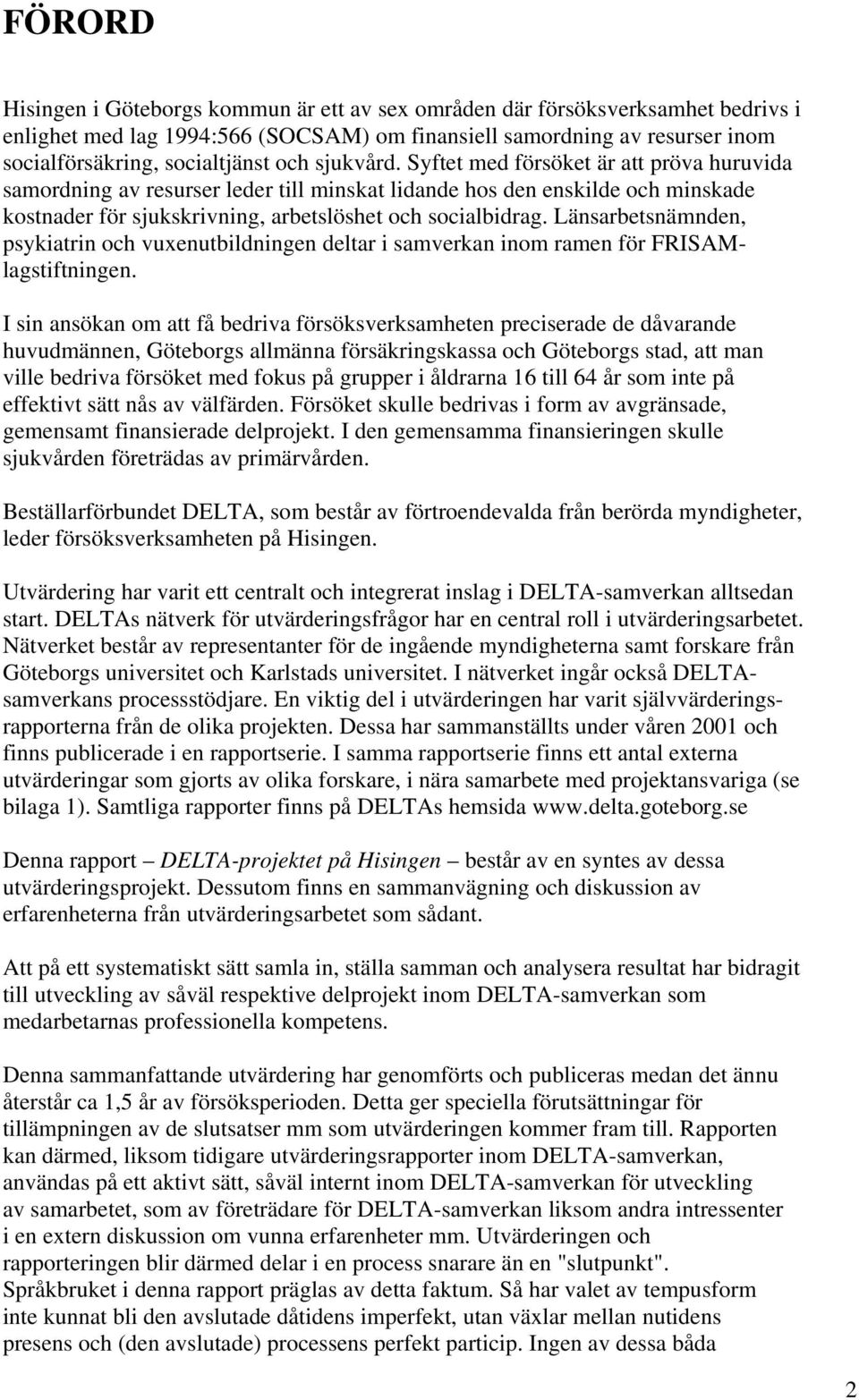 Länsarbetsnämnden, psykiatrin och vuxenutbildningen deltar i samverkan inom ramen för FRISAMlagstiftningen.