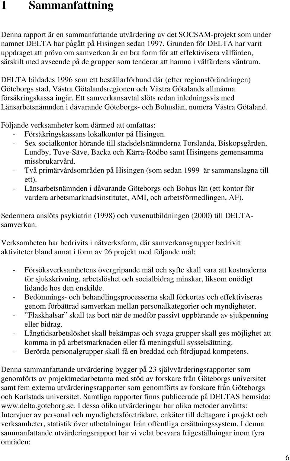 DELTA bildades 1996 som ett beställarförbund där (efter regionsförändringen) Göteborgs stad, Västra Götalandsregionen och Västra Götalands allmänna försäkringskassa ingår.