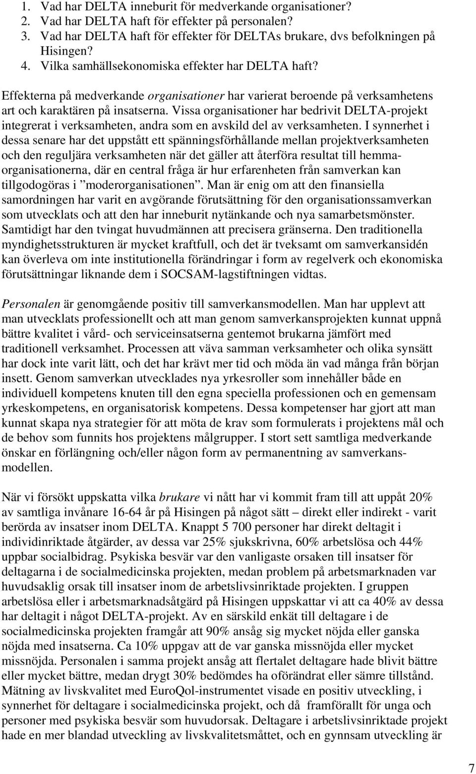 Vissa organisationer har bedrivit DELTA-projekt integrerat i verksamheten, andra som en avskild del av verksamheten.