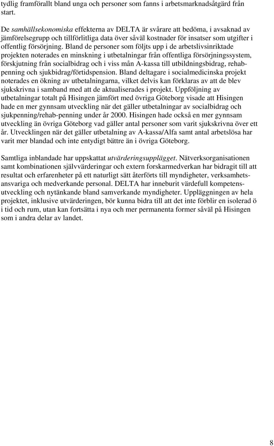 Bland de personer som följts upp i de arbetslivsinriktade projekten noterades en minskning i utbetalningar från offentliga försörjningssystem, förskjutning från socialbidrag och i viss mån A-kassa