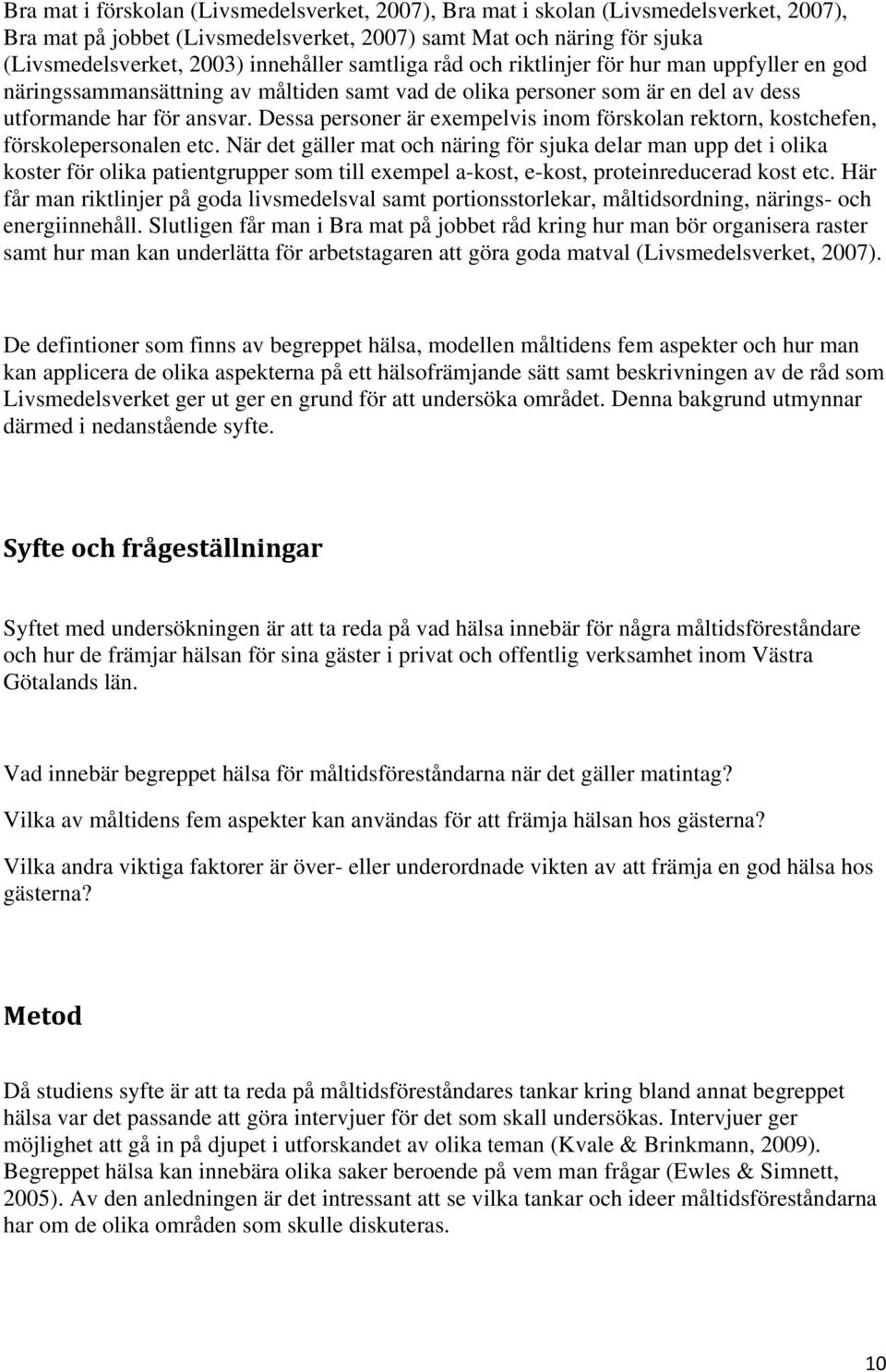 Dessa personer är exempelvis inom förskolan rektorn, kostchefen, förskolepersonalen etc.