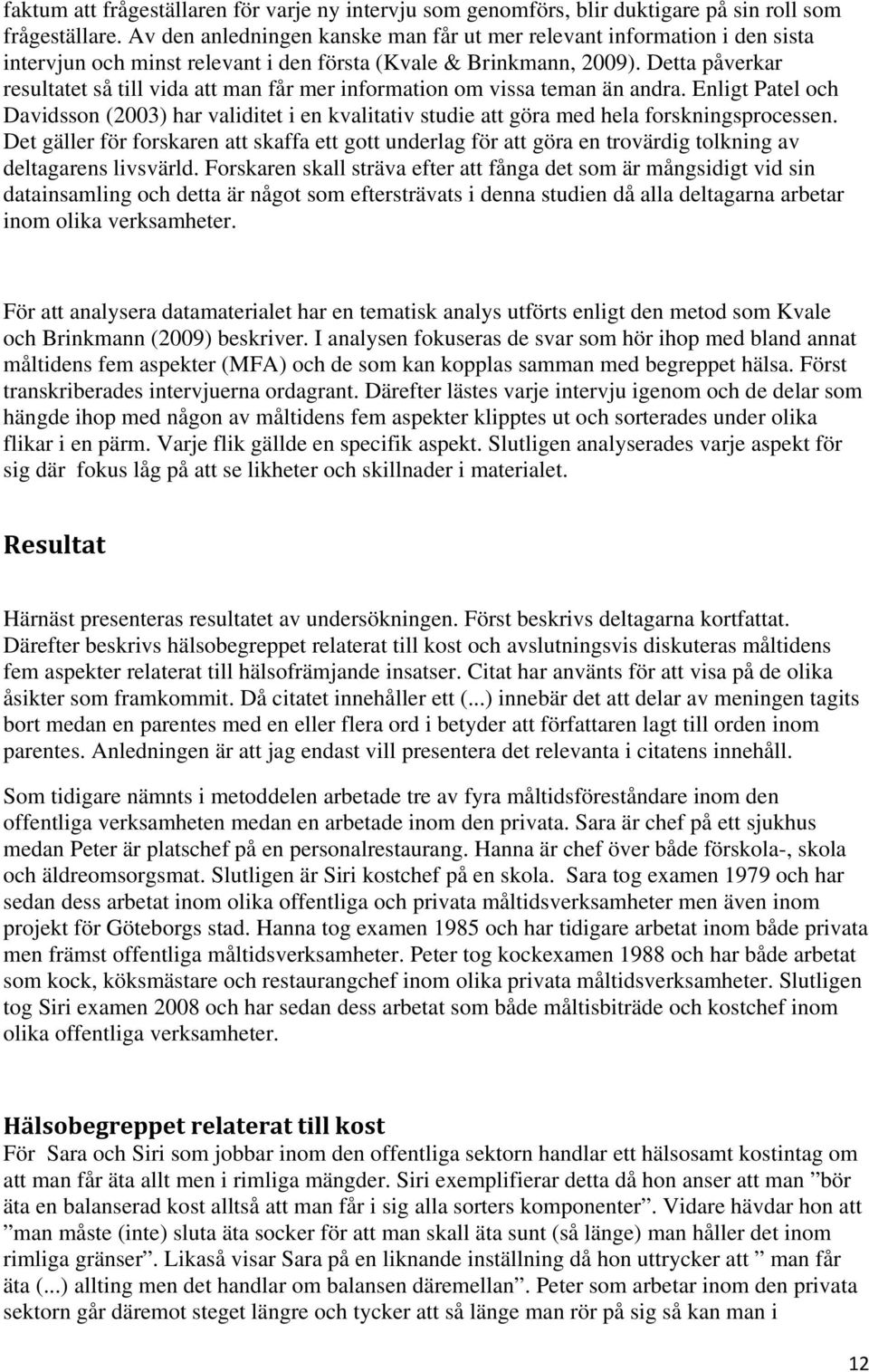 Detta påverkar resultatet så till vida att man får mer information om vissa teman än andra.