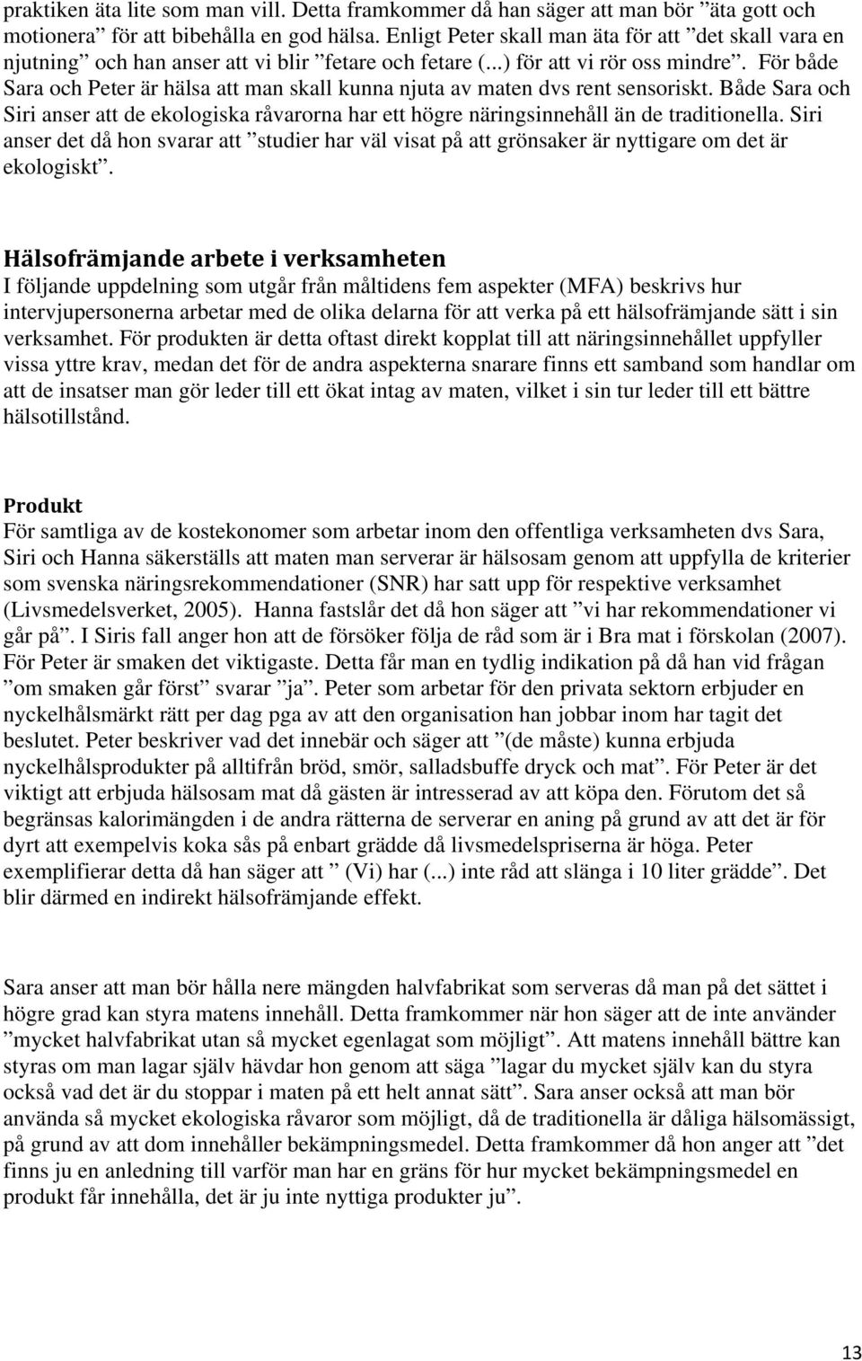 För både Sara och Peter är hälsa att man skall kunna njuta av maten dvs rent sensoriskt. Både Sara och Siri anser att de ekologiska råvarorna har ett högre näringsinnehåll än de traditionella.
