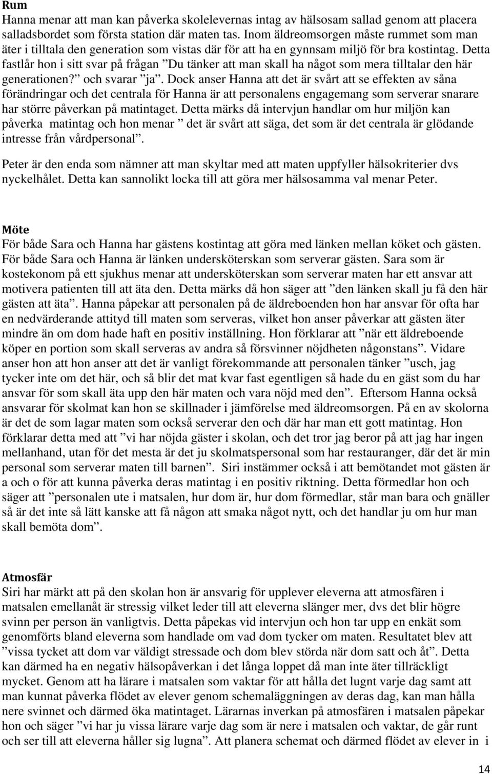 Detta fastlår hon i sitt svar på frågan Du tänker att man skall ha något som mera tilltalar den här generationen? och svarar ja.