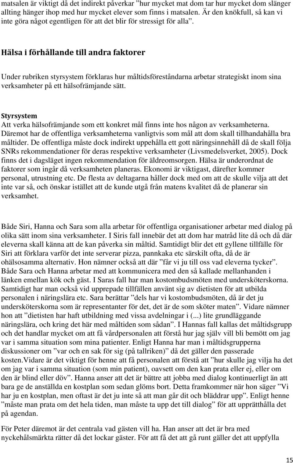 Hälsa i förhållande till andra faktorer Under rubriken styrsystem förklaras hur måltidsföreståndarna arbetar strategiskt inom sina verksamheter på ett hälsofrämjande sätt.