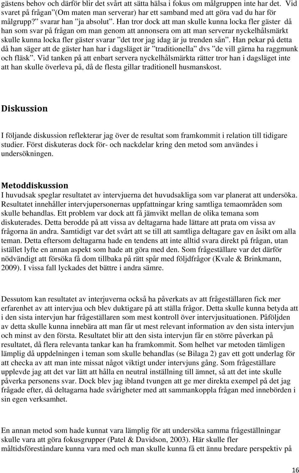 Han tror dock att man skulle kunna locka fler gäster då han som svar på frågan om man genom att annonsera om att man serverar nyckelhålsmärkt skulle kunna locka fler gäster svarar det tror jag idag