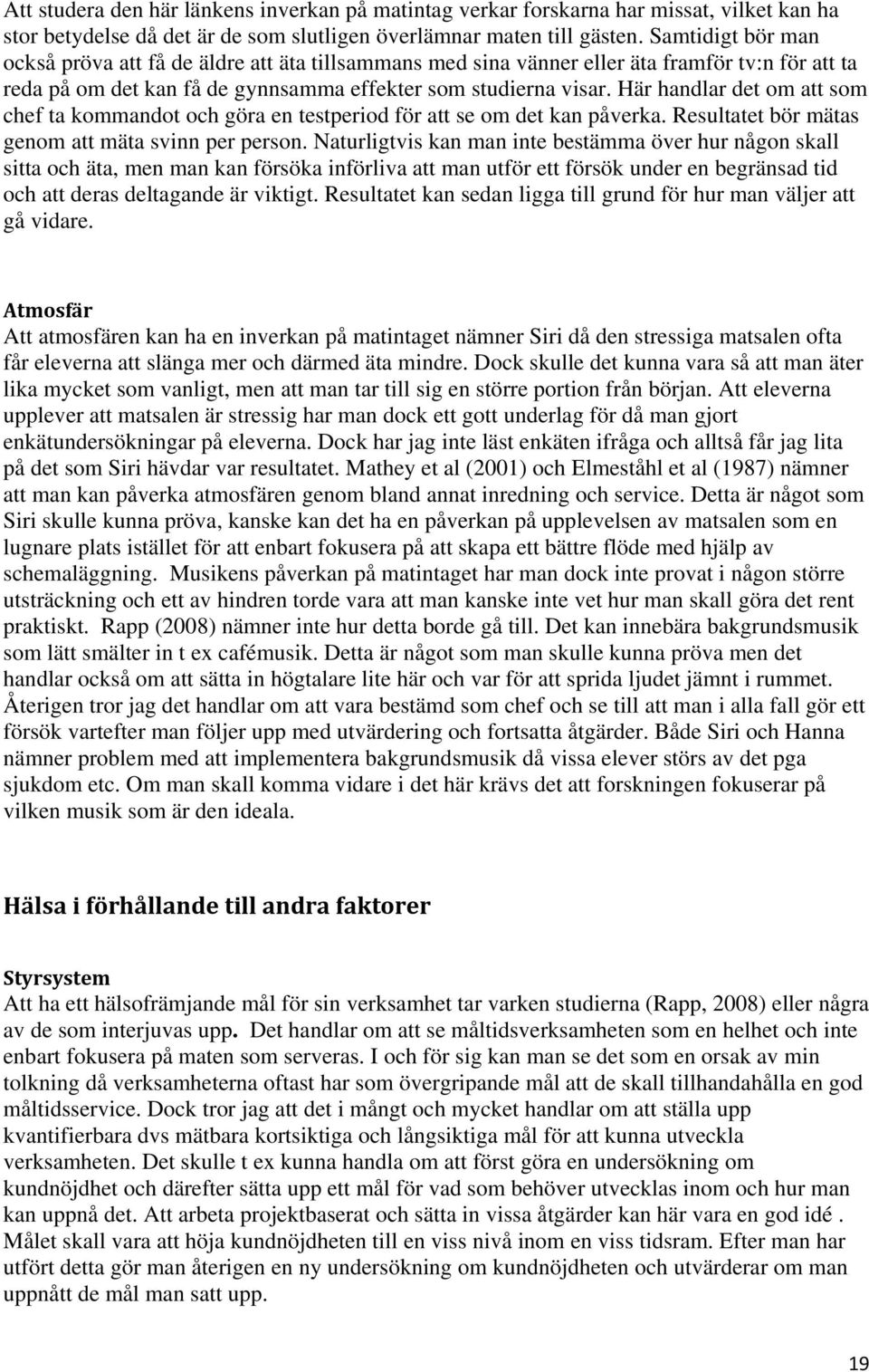 Här handlar det om att som chef ta kommandot och göra en testperiod för att se om det kan påverka. Resultatet bör mätas genom att mäta svinn per person.