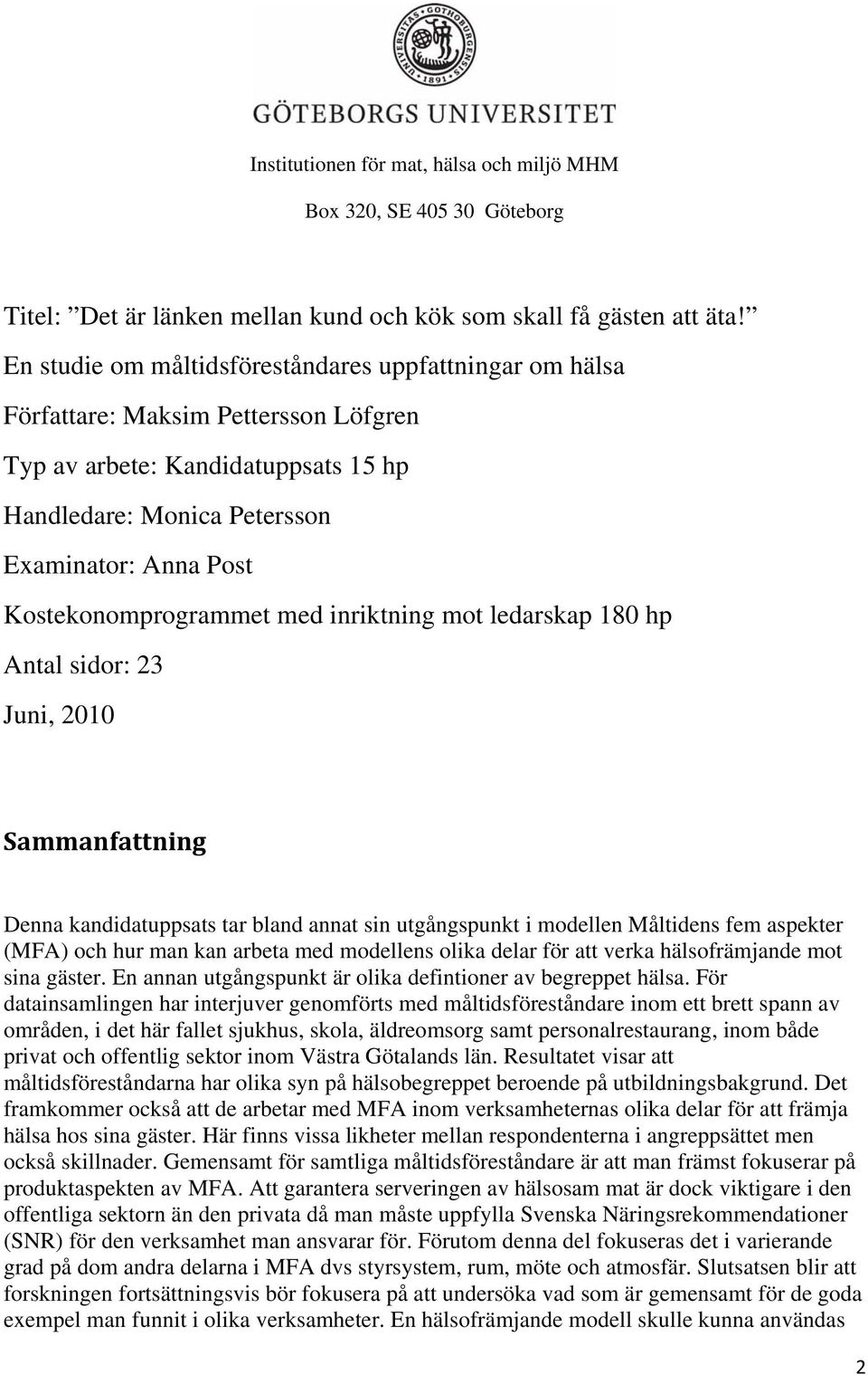 Kostekonomprogrammet med inriktning mot ledarskap 180 hp Antal sidor: 23 Juni, 2010 Sammanfattning Denna kandidatuppsats tar bland annat sin utgångspunkt i modellen Måltidens fem aspekter (MFA) och