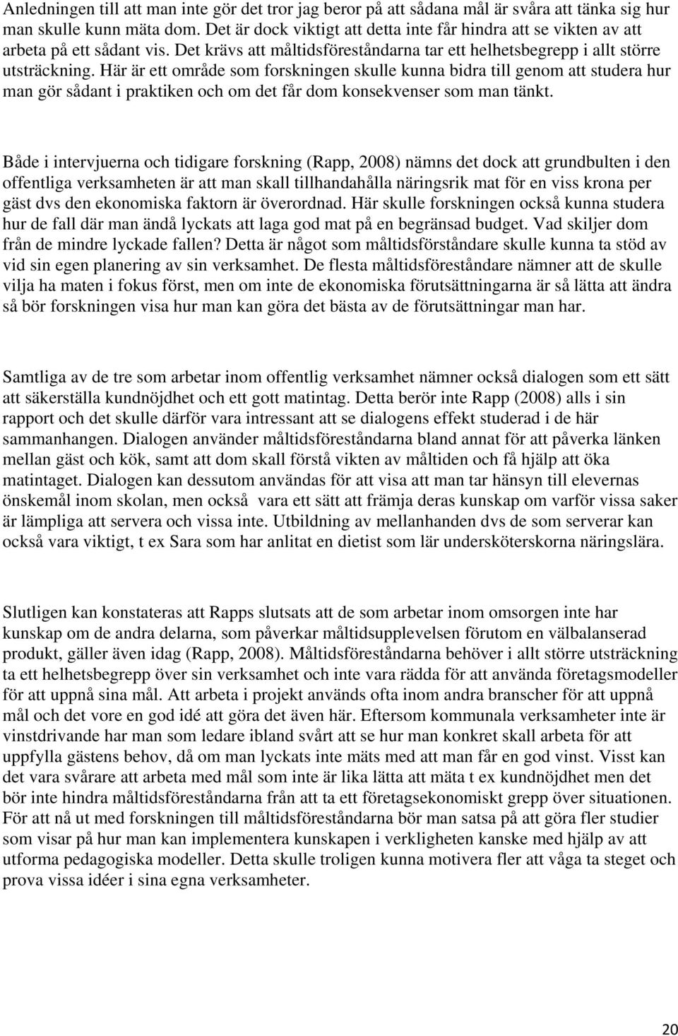 Här är ett område som forskningen skulle kunna bidra till genom att studera hur man gör sådant i praktiken och om det får dom konsekvenser som man tänkt.