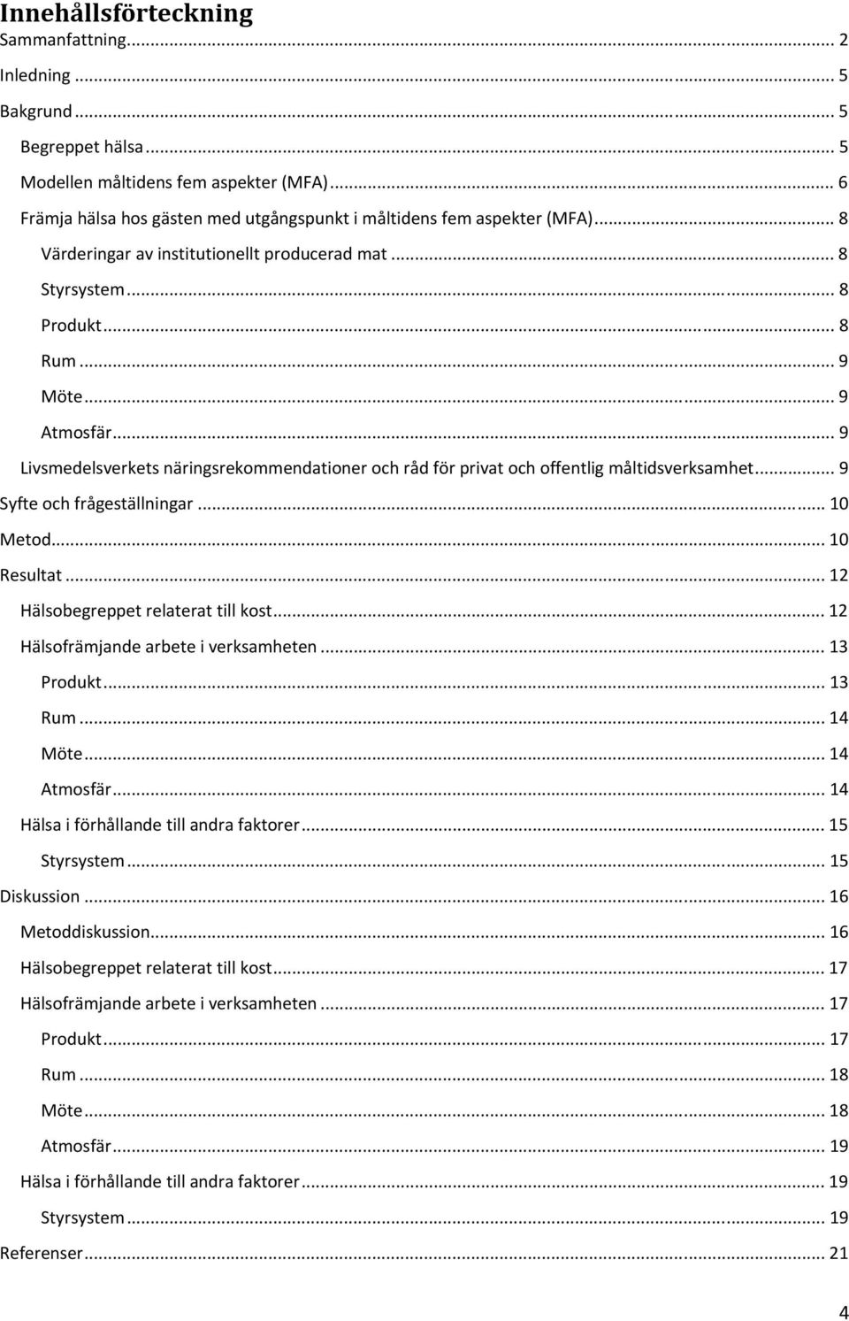 .. 9 Livsmedelsverkets näringsrekommendationer och råd för privat och offentlig måltidsverksamhet... 9 Syfte och frågeställningar... 10 Metod... 10 Resultat... 12 Hälsobegreppet relaterat till kost.