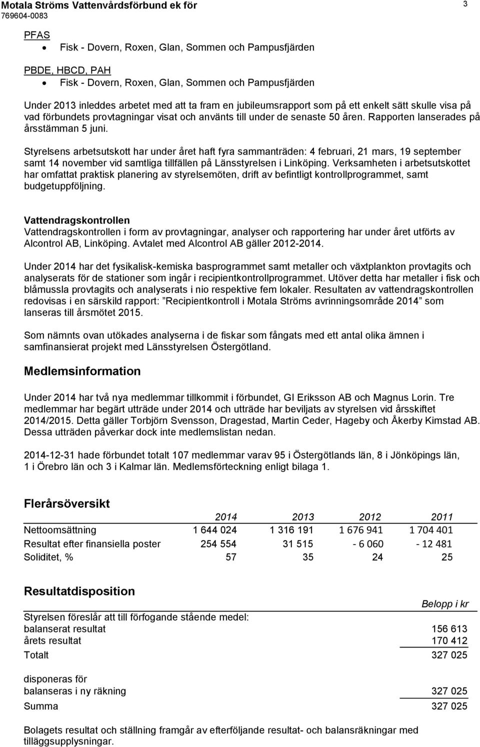 Styrelsens arbetsutskott har under året haft fyra sammanträden: 4 februari, 21 mars, 19 september samt 14 november vid samtliga tillfällen på Länsstyrelsen i Linköping.