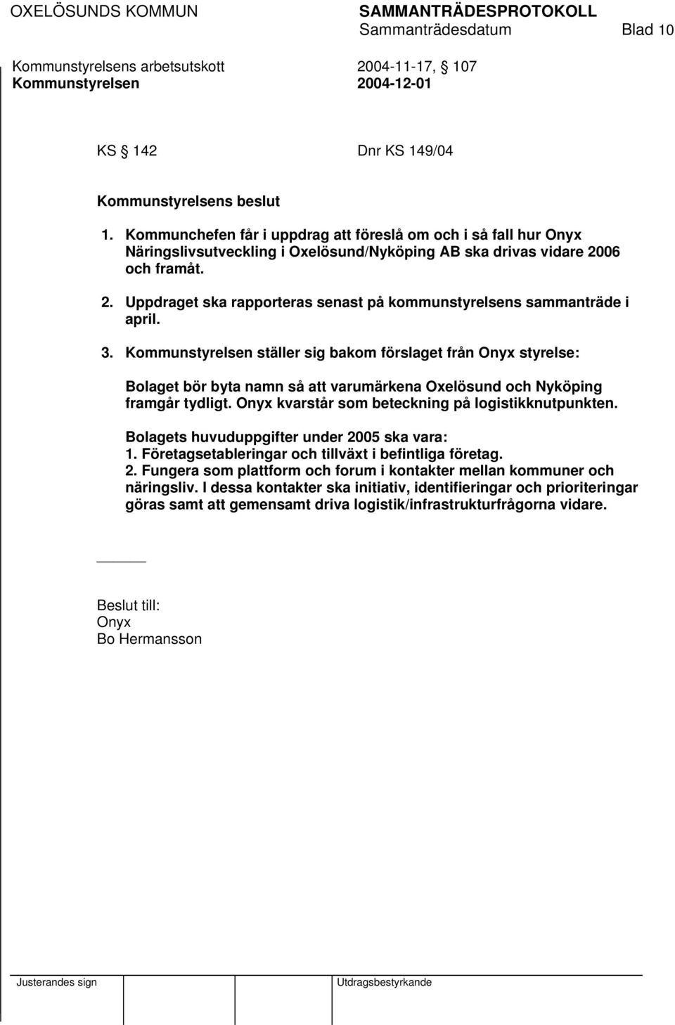 06 och framåt. 2. Uppdraget ska rapporteras senast på kommunstyrelsens sammanträde i april. 3.