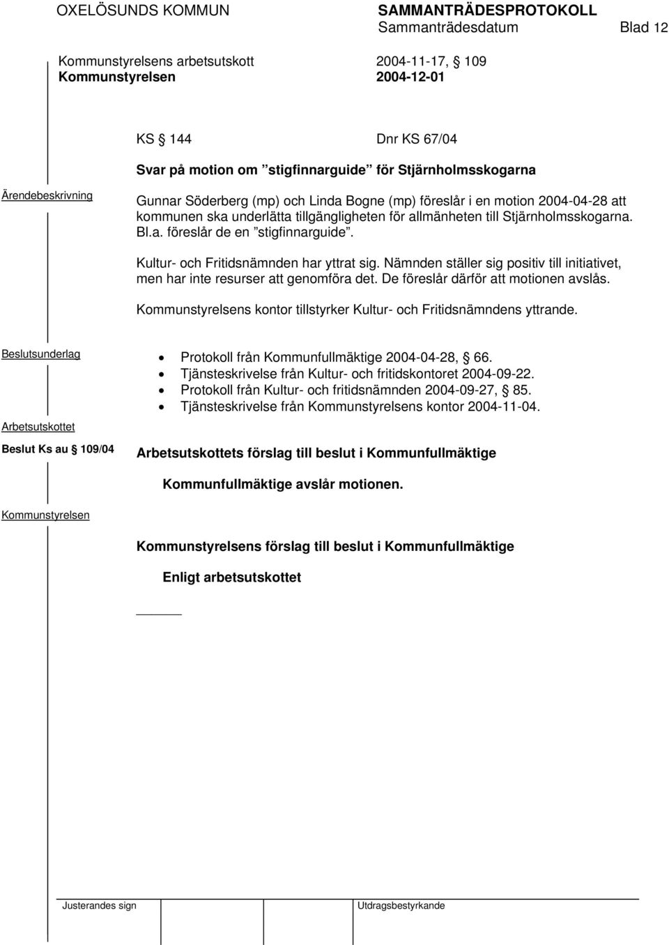 Nämnden ställer sig positiv till initiativet, men har inte resurser att genomföra det. De föreslår därför att motionen avslås. s kontor tillstyrker Kultur- och Fritidsnämndens yttrande.