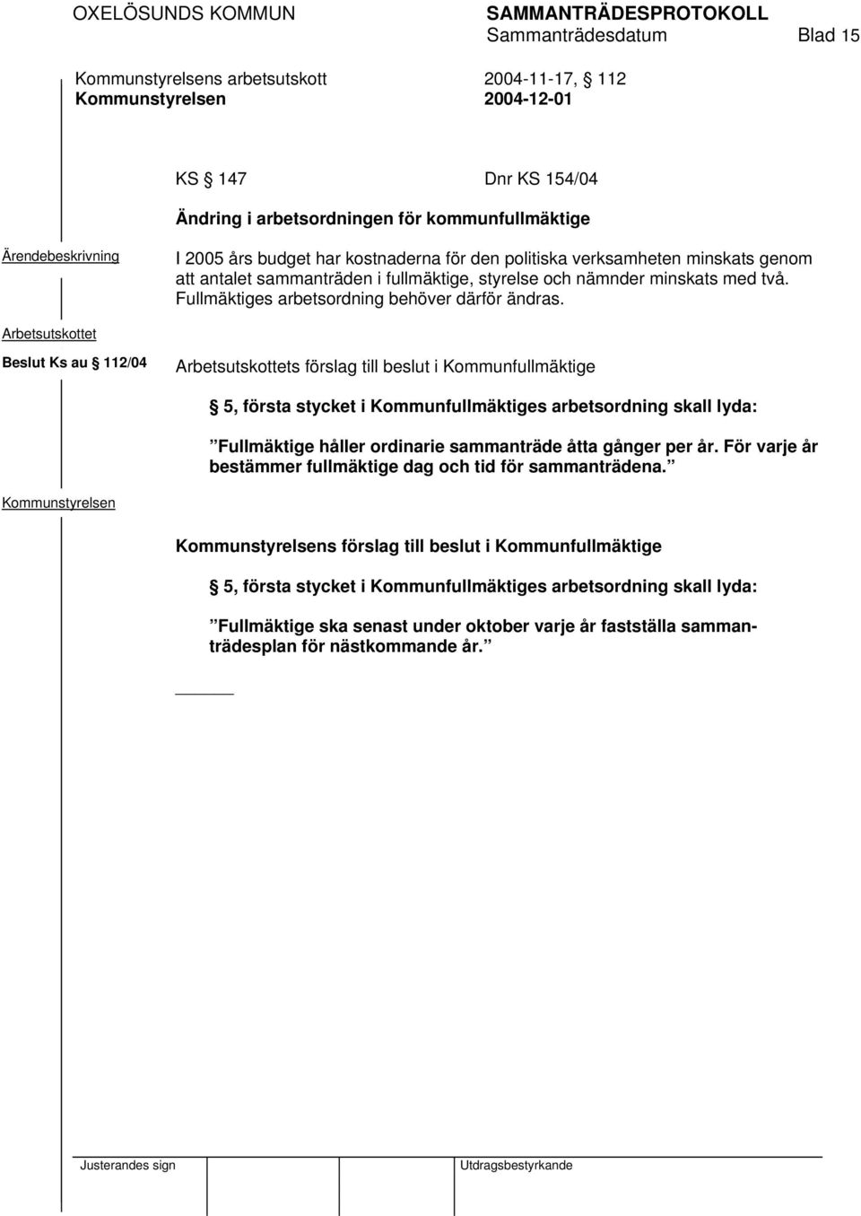 Beslut Ks au 112/04 s förslag till beslut i Kommunfullmäktige 5, första stycket i Kommunfullmäktiges arbetsordning skall lyda: Fullmäktige håller ordinarie sammanträde åtta gånger per år.