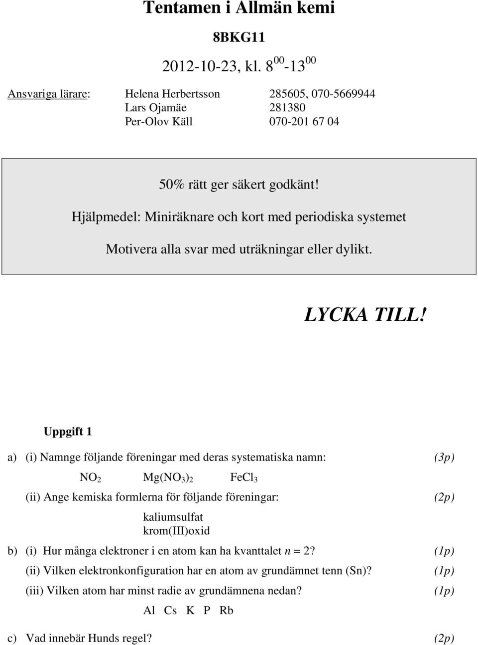 Hjälpmedel: Miniräknre ch krt med peridisk systemet Mtiver ll svr med uträkningr eller dylikt. LYCK TILL!