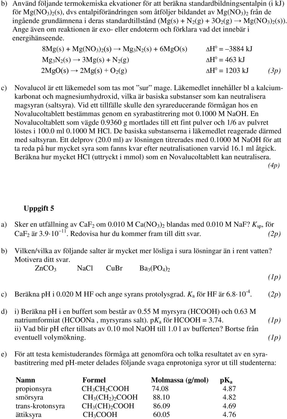 8Mg(s) Mg(NO ) (s) Mg N (s) 6MgO(s) H 0 884 kj Mg N (s) Mg(s) N (g) H 0 46 kj MgO(s) Mg(s) O (g) H 0 0 kj c) Nvlucl är ett läkemedel sm ts mt sur mge.