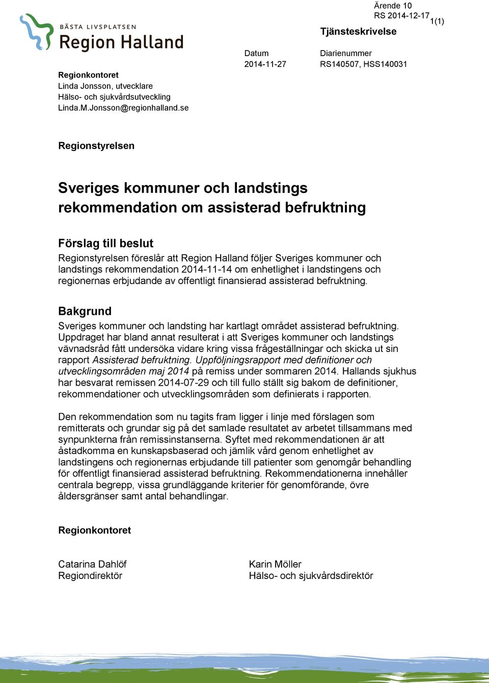 Halland följer Sveriges kommuner och landstings rekommendation 2014-11-14 om enhetlighet i landstingens och regionernas erbjudande av offentligt finansierad assisterad befruktning.