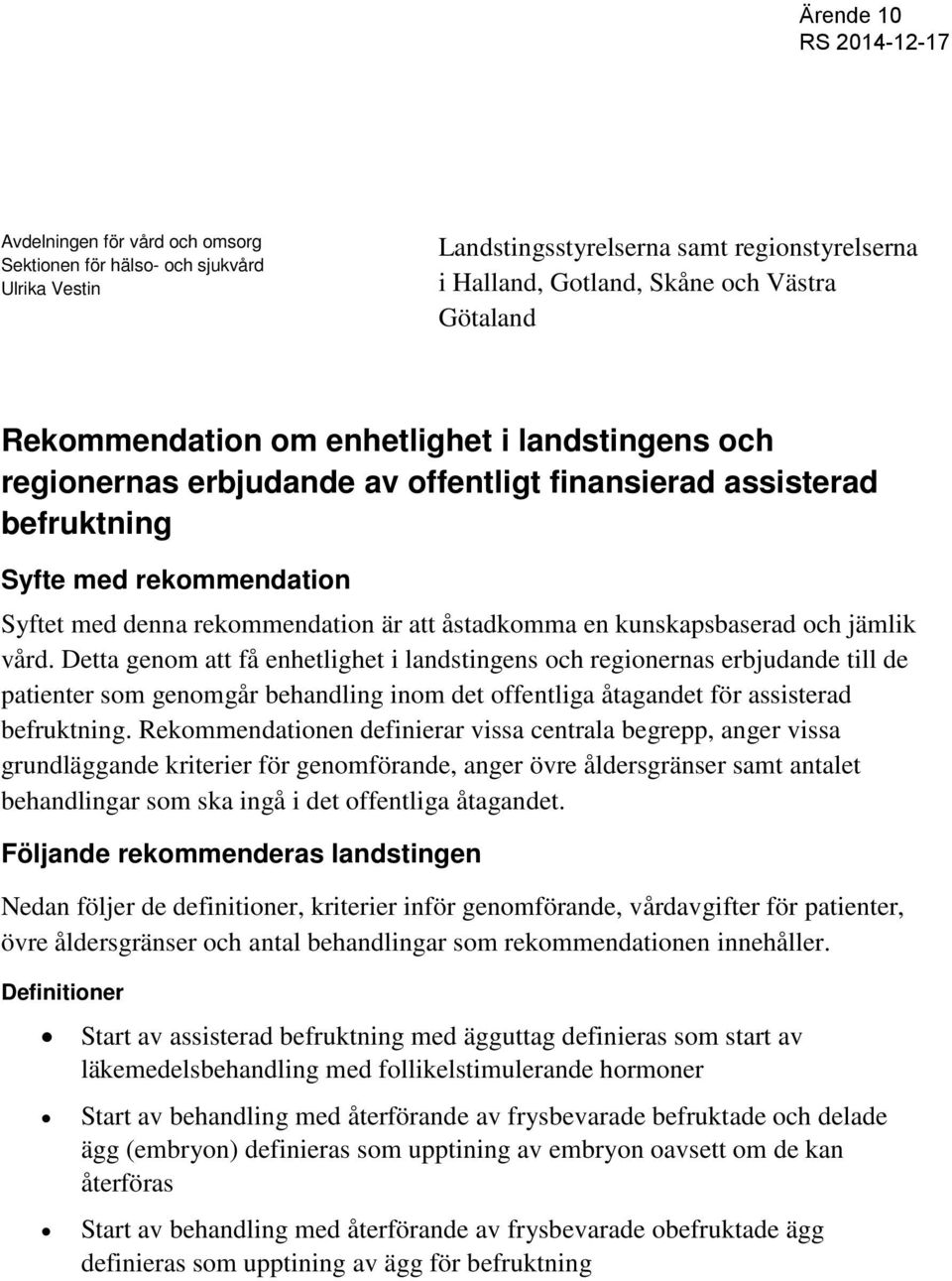 och jämlik vård. Detta genom att få enhetlighet i landstingens och regionernas erbjudande till de patienter som genomgår behandling inom det offentliga åtagandet för assisterad befruktning.