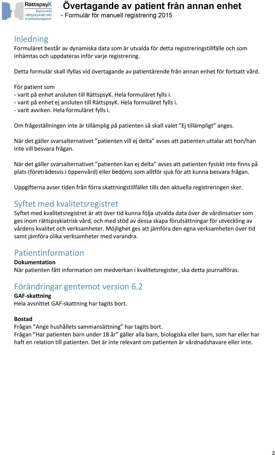 - varit på enhet ej ansluten till RättspsyK. Hela formuläret fylls i. - varit avviken. Hela formuläret fylls i. Om frågeställningen inte är tillämplig på patienten så skall valet Ej tillämpligt anges.