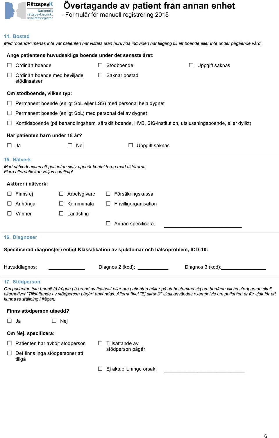 boende (enligt SoL eller LSS) med personal hela dygnet Permanent boende (enligt SoL) med personal del av dygnet Korttidsboende (på behandlingshem, särskilt boende, HVB, SIS-institution,