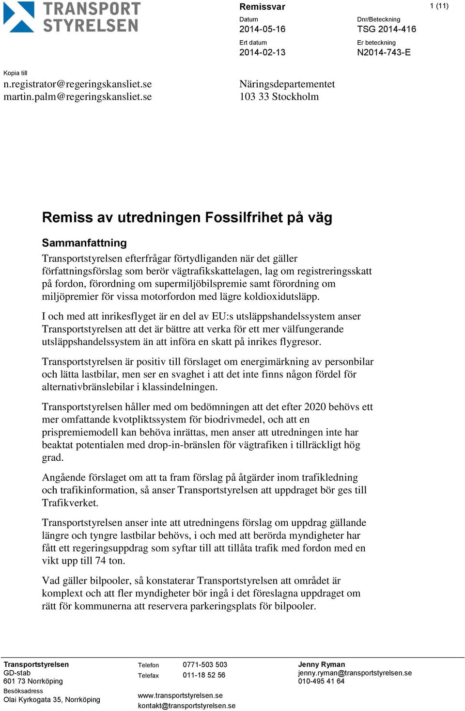 vägtrafikskattelagen, lag om registreringsskatt på fordon, förordning om supermiljöbilspremie samt förordning om miljöpremier för vissa motorfordon med lägre koldioxidutsläpp.