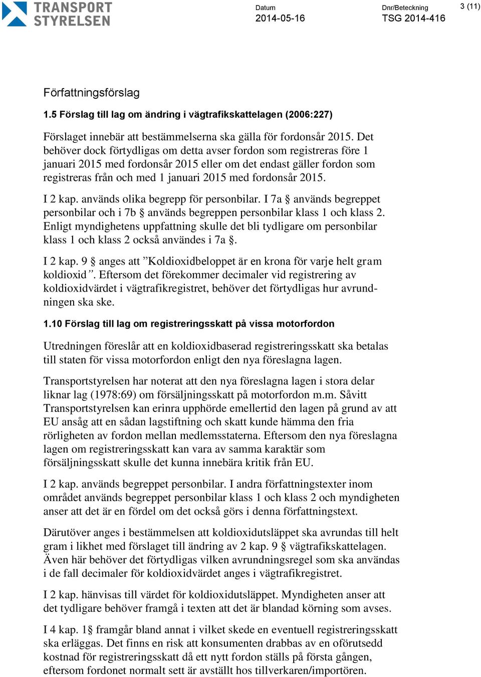 2015. I 2 kap. används olika begrepp för personbilar. I 7a används begreppet personbilar och i 7b används begreppen personbilar klass 1 och klass 2.